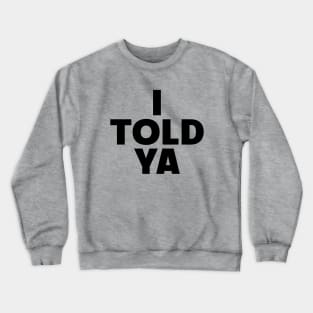 I Told Ya Crewneck Sweatshirt